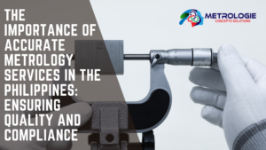 Read more about the article The Importance of Accurate Metrology Services in the Philippines: Ensuring Quality and Compliance